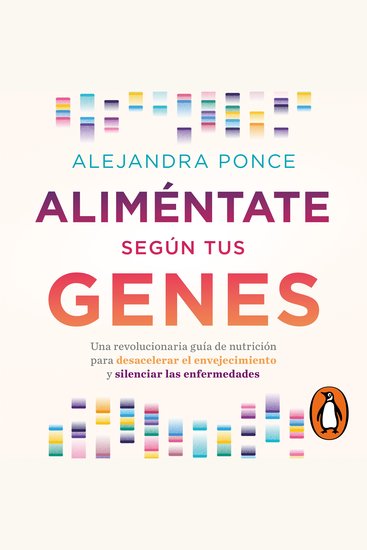 Aliméntate según tus genes - Una revolucionaria guía de nutrición para desacelerar el envejecimiento y silenciar las enfermedades - cover