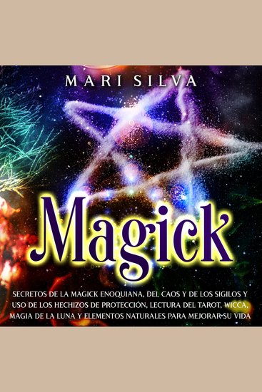Magick: Secretos de la magick enoquiana del caos y de los sigilos y uso de los hechizos de protección lectura del tarot wicca magia de la luna y elementos naturales para mejorar su vida - cover