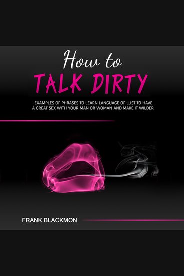 How to Talk Dirty - Examples of Phrases to Learn Language of Lust to Have a Great Sex with your Man or Woman and Make it Wilder - cover