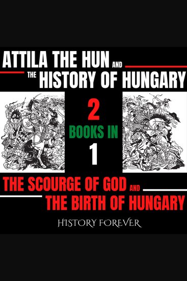 Attila The Hun And The History Of Hungary: 2 Books In 1 - The Scourge Of God & The Birth Of Hungary - cover