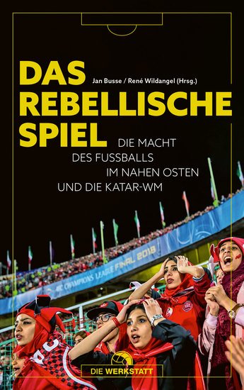 Das rebellische Spiel - Die Macht des Fußballs im Nahen Osten und die Katar-WM - cover