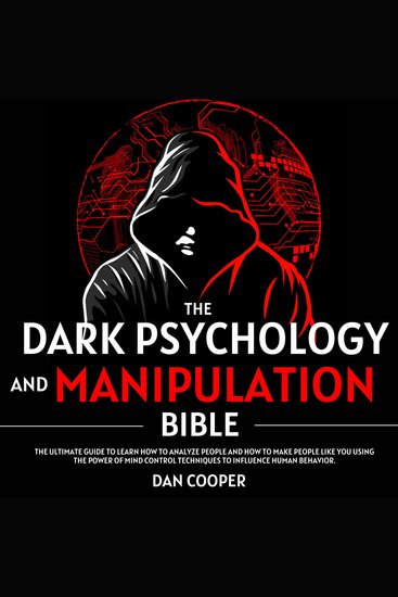 The Dark Psychology And Manipulation Bible - The Ultimate Guide to Learn How to Analyze People and How to make People Like You Using the Power of Mind Control Techniques to Influence Human Behavior - cover