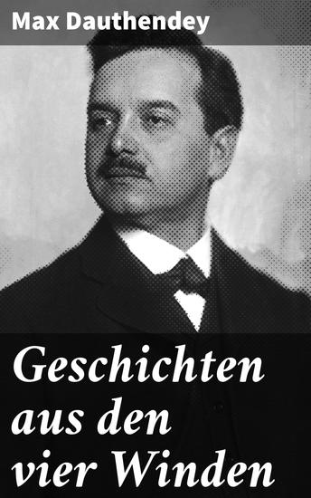 Geschichten aus den vier Winden - Poetische Reisen durch Kulturen und Zeiten: Menschlichkeit und Verbindung in Dauthendeys literarischen Impressionen - cover