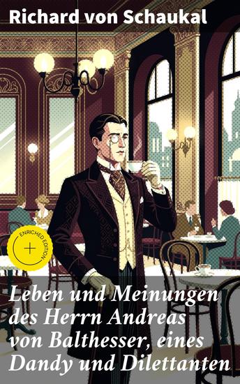 Leben und Meinungen des Herrn Andreas von Balthesser eines Dandy und Dilettanten - Bereicherte Ausgabe Im Bann der exzentrischen Welt eines Dandy und Dilettanten - cover