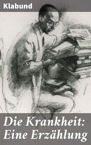 Die Krankheit: Eine Erzählung - Ein tiefgründiger Blick auf menschliches Leiden und die Kunst des Erzählens - cover