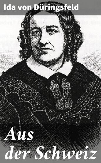 Aus der Schweiz - Ein Reisebericht durch das 19 Jahrhundert in der Schweiz von einer angesehenen Schriftstellerin und Reisenden - cover