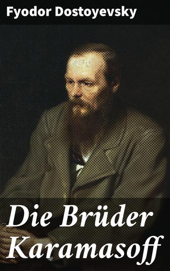 Die Brüder Karamasoff - Eine epische Geschichte über Brüder Schuld und moralische Ambivalenz im Drama des 19 Jahrhunderts - cover
