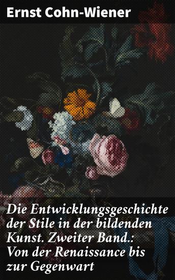 Die Entwicklungsgeschichte der Stile in der bildenden Kunst Zweiter Band: Von der Renaissance bis zur Gegenwart - Eine Reise durch die Kunststile von der Renaissance bis heute - cover
