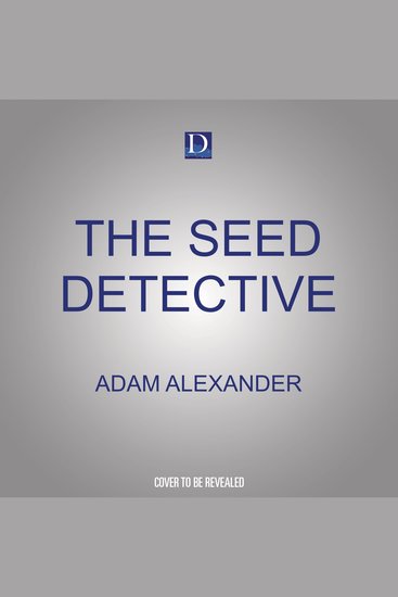 The Seed Detective - Uncovering the Secret Histories of Remarkable Vegetables - cover