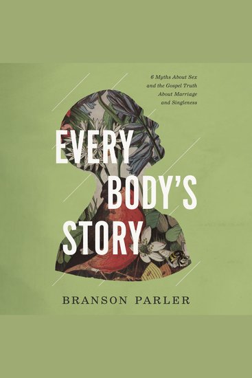 Every Body's Story - 6 Myths About Sex and the Gospel Truth About Marriage and Singleness - cover