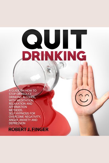 Quit Drinking - A Guide on How to Stop or Reduce Drinking Alcohol with Meditation Relaxation and Affirmation Methods Self Hypnosis for Overcome Negativity Anxiety and Depression - cover