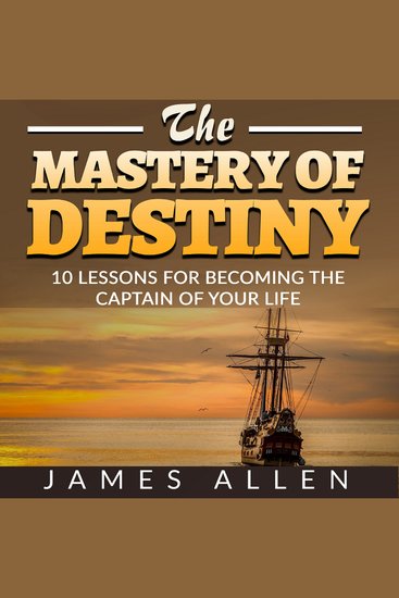 The Mastery of Destiny - 10 Lessons for Becoming the Captain of your Life - cover