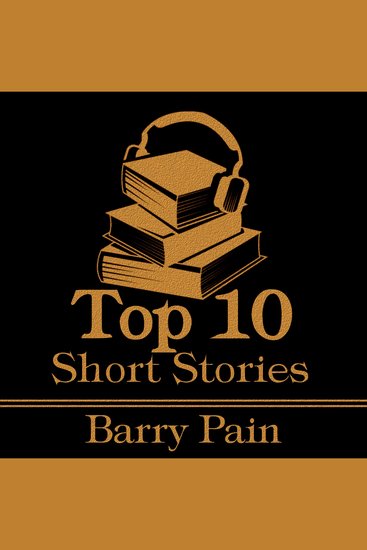 Top 10 Short Stories The - Barry Pain - The top ten Short Stories written by Barry Pain - cover