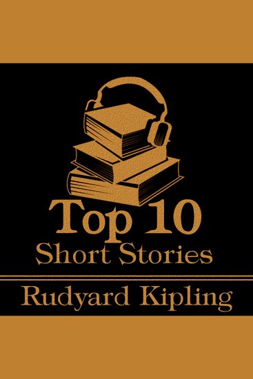 Top 10 Short Stories The - Rudyard Kipling - The top ten Short Stories written by Rudyard Kipling - cover