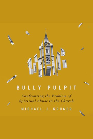 Bully Pulpit - Confronting the Problem of Spiritual Abuse in the Church - cover