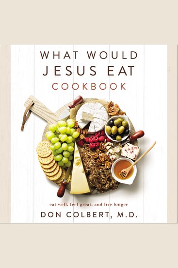 What Would Jesus Eat Cookbook - Eat Well Feel Great and Live Longer - cover