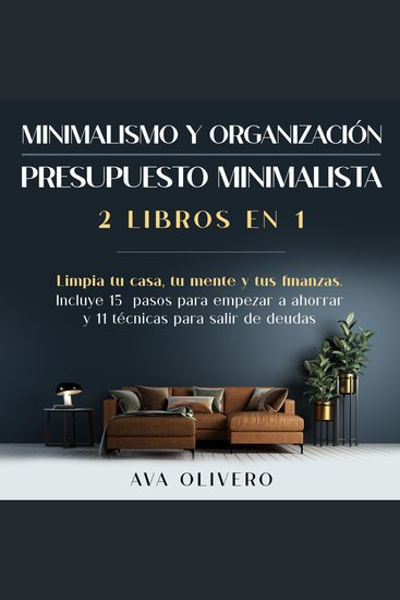 Minimalismo y organización + Presupuesto minimalista 2 libros en 1 - Limpia tu casa tu mente y tus finanzas Incluye 15 pasos para empezar a ahorrar y 11 técnicas para salir de deudas - cover