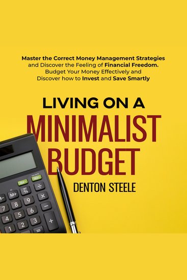 Living on a Minimalist Budget - Master the Correct Money Management Strategies and Discover the Feeling of Financial Freedom Budget Your Money Effectively and Discover how to Invest and Save Smartly - cover