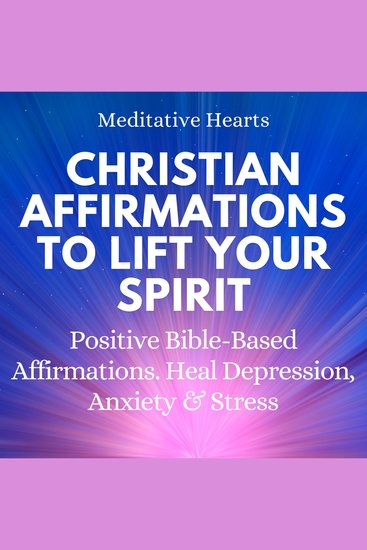 Christian Affirmations To Lift Your Spirit - Positive Bible Based Affirmations Heal Depression Anxiety & Stress - cover