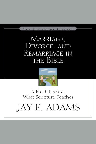 Marriage Divorce and Remarriage in the Bible - A Fresh Look at What Scripture Teaches - cover