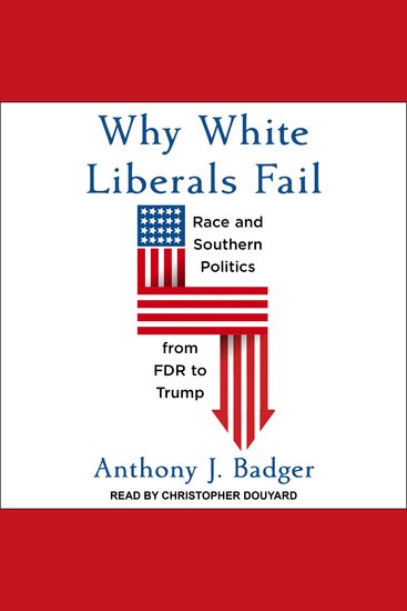 Why White Liberals Fail - Race and Southern Politics from FDR to Trump - cover