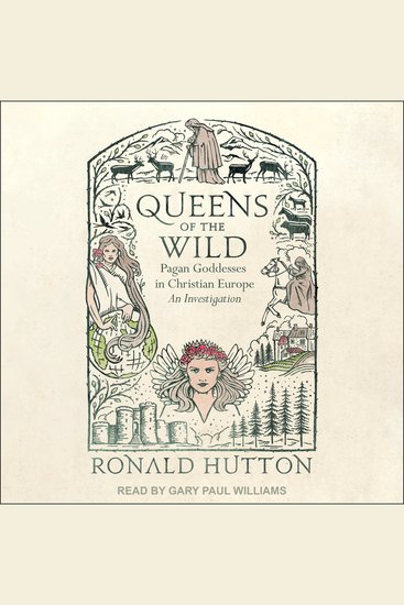 Queens of the Wild - Pagan Goddesses in Christian Europe: An Investigation - cover