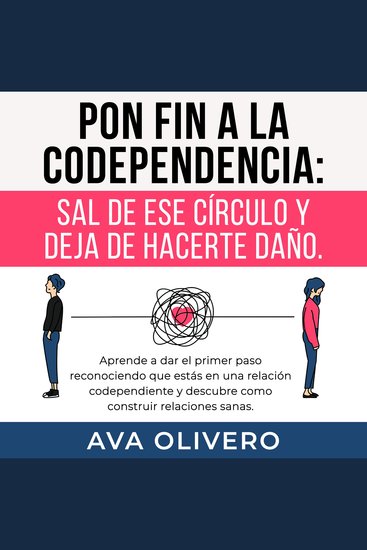 Pon fin a la codependencia: Sal de ese círculo y deja de hacerte daño - Aprende a dar el primer paso reconociendo que estás en una relación codependiente y descubre como construir relaciones sanas - cover