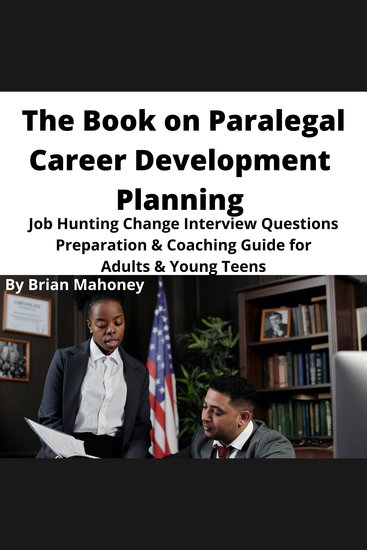 The Book on Paralegal Career Development Planning - Job Hunting Change Interview Questions Preparation & Coaching Guide for Adults & Young Teens - cover