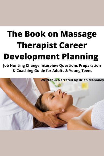 The Book on Massage Therapist Career Development Planning - Job Hunting Change Interview Questions Preparation & Coaching Guide for Adults & Young Teens - cover