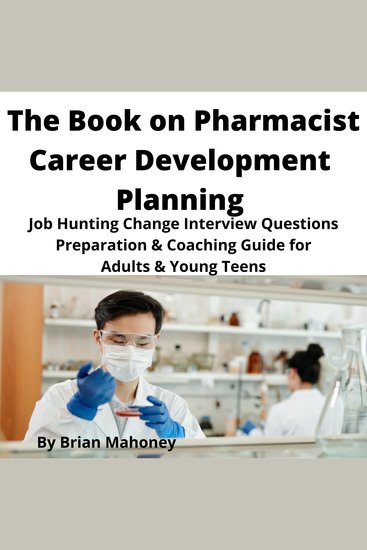 The Book on Pharmacist Career Development Planning - Job Hunting Change Interview Questions Preparation & Coaching Guide for Adults & Young Teens - cover