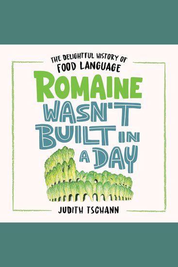 Romaine Wasn't Built in a Day - The Delightful History of Food Language - cover