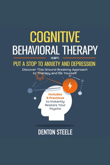 Cognitive Behavioral Therapy (CBT): Put a Stop to Anxiety and Depression - Discover This Ground Breaking Approach to Therapy and Fix Yourself Includes 8 Practices to Instantly Restore Your Psyche - cover