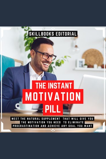Instant Motivation Pill The - Meet The Natural Supplement That Will Give You The Motivation You Need To Eliminate Procrastination And Achieve Any Goal You Desire - cover