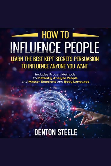 How to Influence People: Learn the Best Kept Secrets of Persuasion to Influence Anyone You Want - Includes Proven Methods to Instantly Analyze People and Master Emotions and Body Language - cover