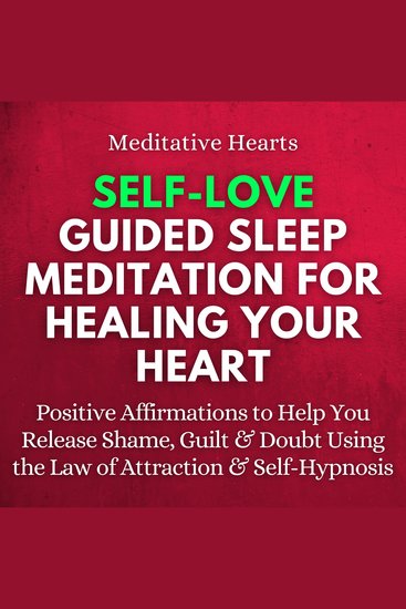 Self-Love Guided Sleep Meditation for Healing Your Heart - Positive Affirmations to Help You Release Shame Guilt & Doubt Using the Law of Attraction & Self-Hypnosis - cover