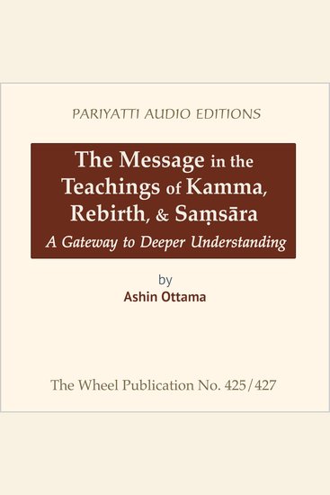 The Message in the Teachings of Kamma Rebirth & Saṃsāra - A Gateway to Deeper Understanding - cover