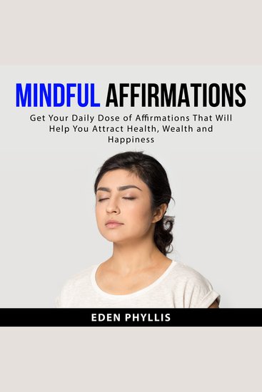 Mindful Affirmations - Get Your Daily Dose of Affirmations That Will Help You Attract Health Wealth and Happiness - cover