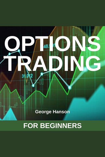Options Trading for Beginners - Learn the Options Trading Strategies that Have Allowed Me to Hedge my Investments Make Extraordinary Returns and Reach Financial Independence - cover