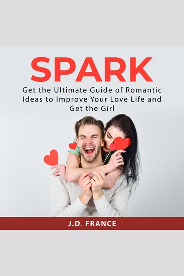 Spark - Get the Ultimate Guide of Romantic Ideas to Improve Your Love Life and Get the Girl - cover