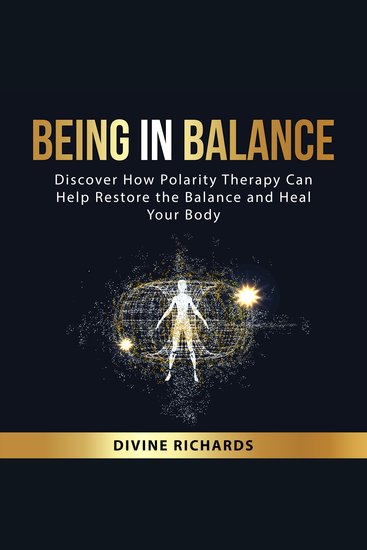 Being in Balance - Discover How Polarity Therapy Can Help Restore the Balance and Heal Your Body - cover