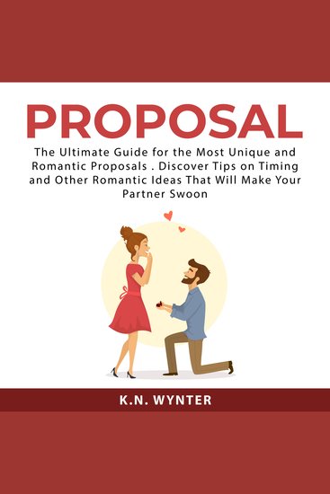 Proposal - The Ultimate Guide for the Most Unique and Romantic Proposals Discover Tips on Timing and Other Romantic Ideas That Will Make Your Partner Swoon - cover