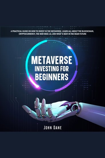 Metaverse investing for beginners: A practical guide on how to invest in the Metaverse learn all about the Blockchain Cryptocurrency the new Web 30 and what's next in the near future - cover