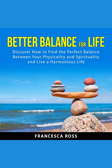 Better Balance for Life - Discover How to Find the Perfect Balance Between Your Physicality and Spirituality and Live a Harmonious Life - cover