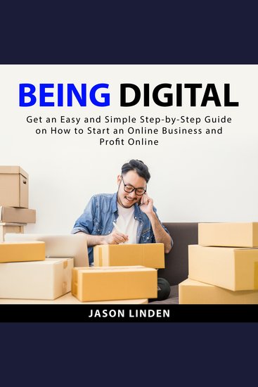 Being Digital - Get an Easy and Simple Step-by-Step Guide on How to Start an Online Business and Profit Online - cover