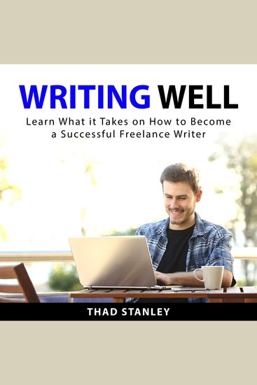 Writing Well - Learn What it Takes on How to Become a Successful Freelance Writer - cover