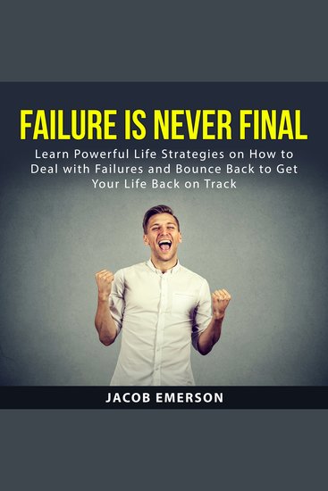 Failure Is Never Final - Learn Powerful Life Strategies on How to Deal with Failures and Bounce Back to Get Your Life Back on Track - cover