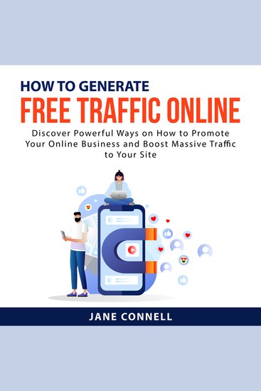 How to Generate Free Traffic Online - Discover Powerful Ways on How to Promote Your Online Business and Boost Massive Traffic to Your Site - cover