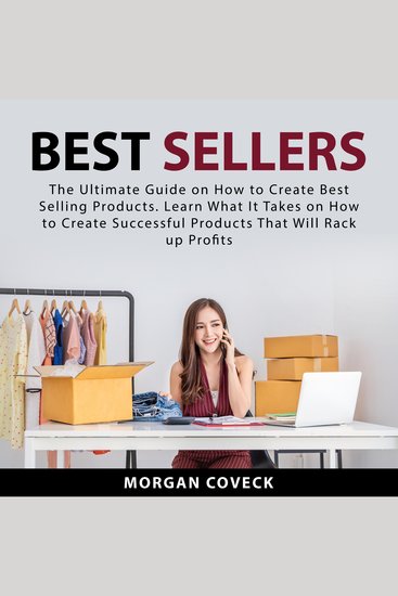 Best Sellers - The Ultimate Guide on How to Create Best Selling Products Learn What It Takes on How to Create Successful Products That Will Rack up Profits - cover