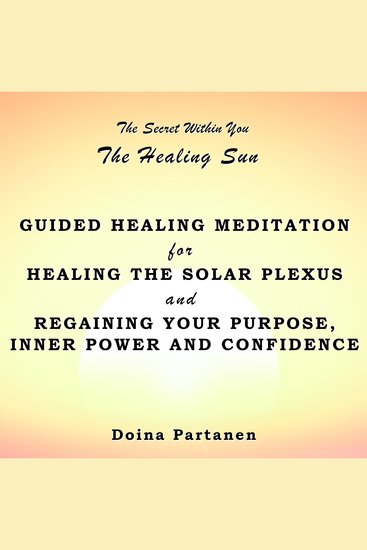 secret within You The: The Healing Sun - Guided Healing Meditation for Healing the Solar Plexus and Regaining Your Purpose Inner Power and Confidence - cover