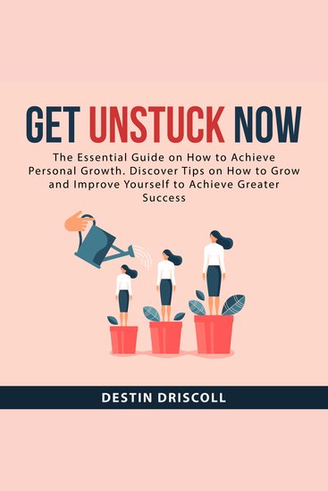 Get Unstuck Now - The Essential Guide on How to Achieve Personal Growth Discover Tips on How to Grow and Improve Yourself to Achieve Greater Success - cover